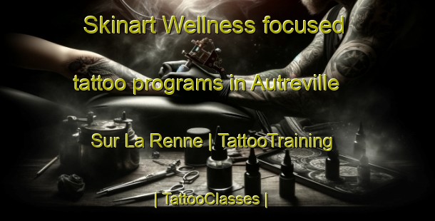 Skinart Wellness-focused tattoo programs in Autreville Sur La Renne | TattooTraining | TattooClasses | SkinartTraining-France